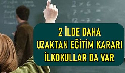 2 İlde Uzaktan Eğitim Kararı, İlkokullar Da Yüz Yüze Eğitime Kapatıldı